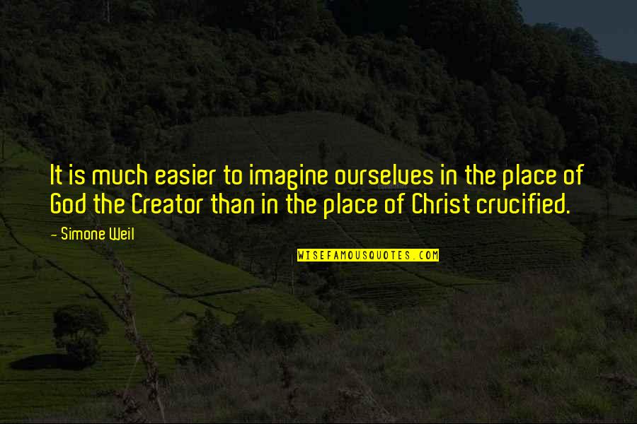 Crucified Christ Quotes By Simone Weil: It is much easier to imagine ourselves in