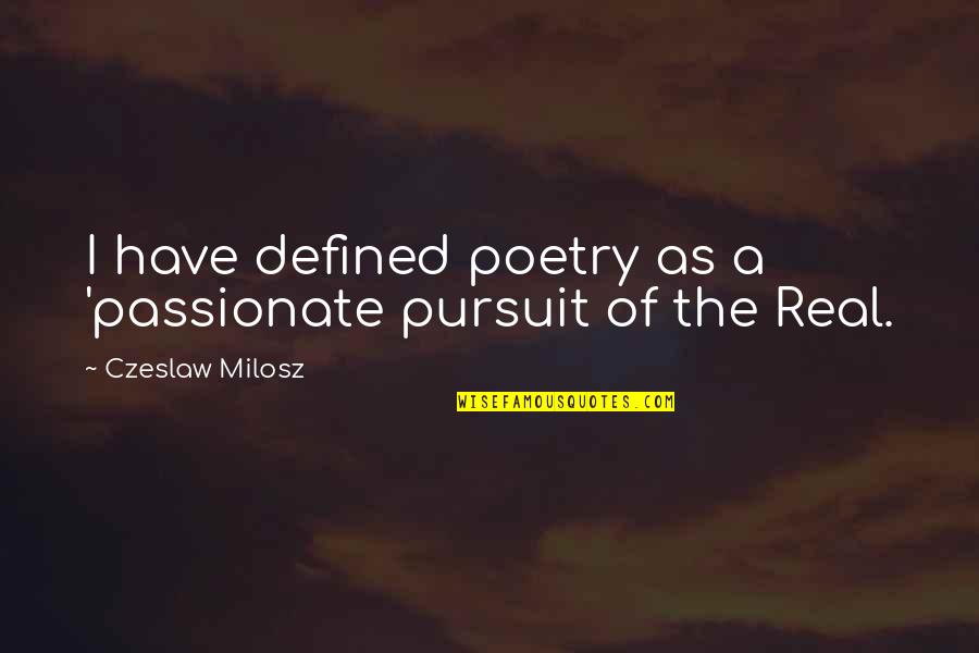 Crucified God Quotes By Czeslaw Milosz: I have defined poetry as a 'passionate pursuit