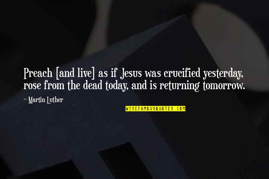 Crucified Life Quotes By Martin Luther: Preach [and live] as if Jesus was crucified