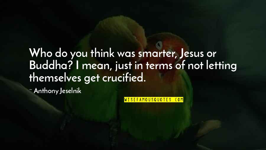 Crucified Quotes By Anthony Jeselnik: Who do you think was smarter, Jesus or