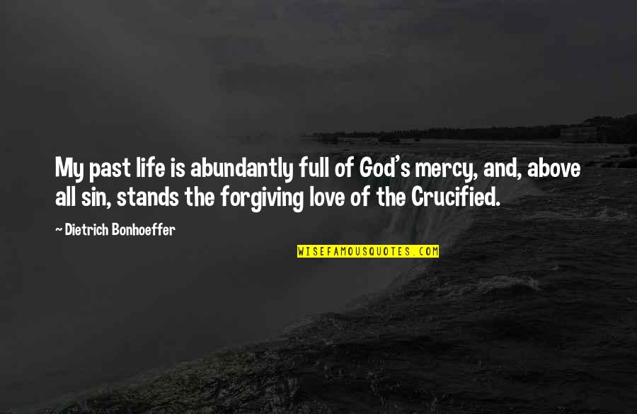 Crucified Quotes By Dietrich Bonhoeffer: My past life is abundantly full of God's