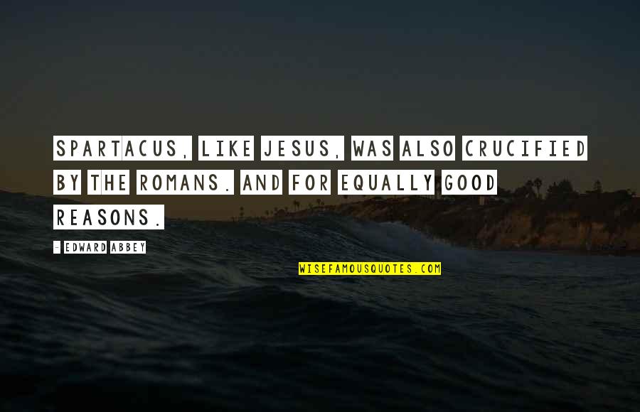 Crucified Quotes By Edward Abbey: Spartacus, like Jesus, was also crucified by the