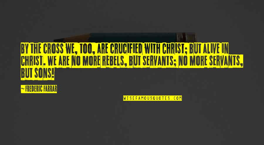 Crucified Quotes By Frederic Farrar: By the cross we, too, are crucified with
