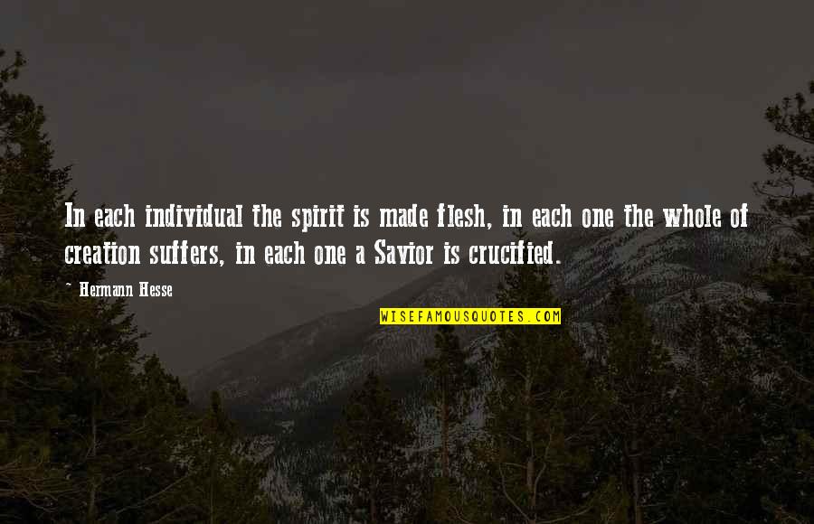 Crucified Quotes By Hermann Hesse: In each individual the spirit is made flesh,
