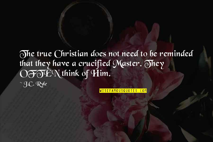 Crucified Quotes By J.C. Ryle: The true Christian does not need to be