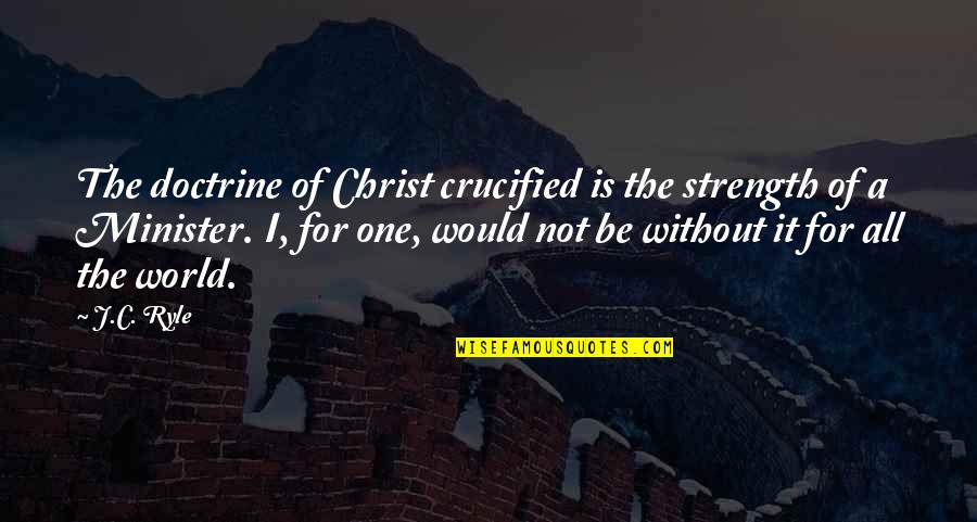 Crucified Quotes By J.C. Ryle: The doctrine of Christ crucified is the strength