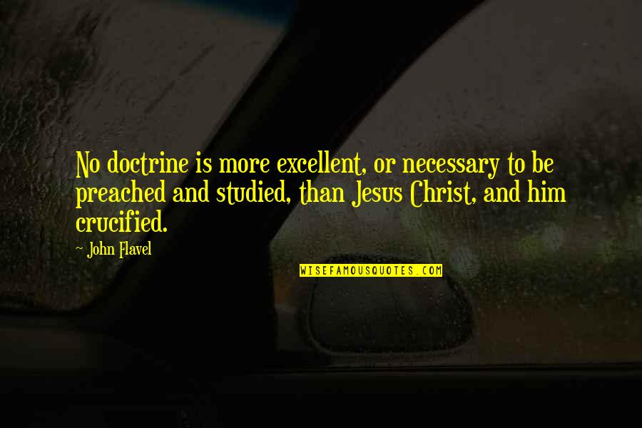 Crucified Quotes By John Flavel: No doctrine is more excellent, or necessary to