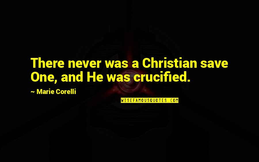 Crucified Quotes By Marie Corelli: There never was a Christian save One, and