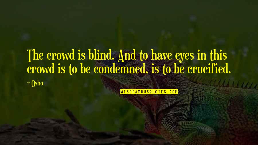 Crucified Quotes By Osho: The crowd is blind. And to have eyes