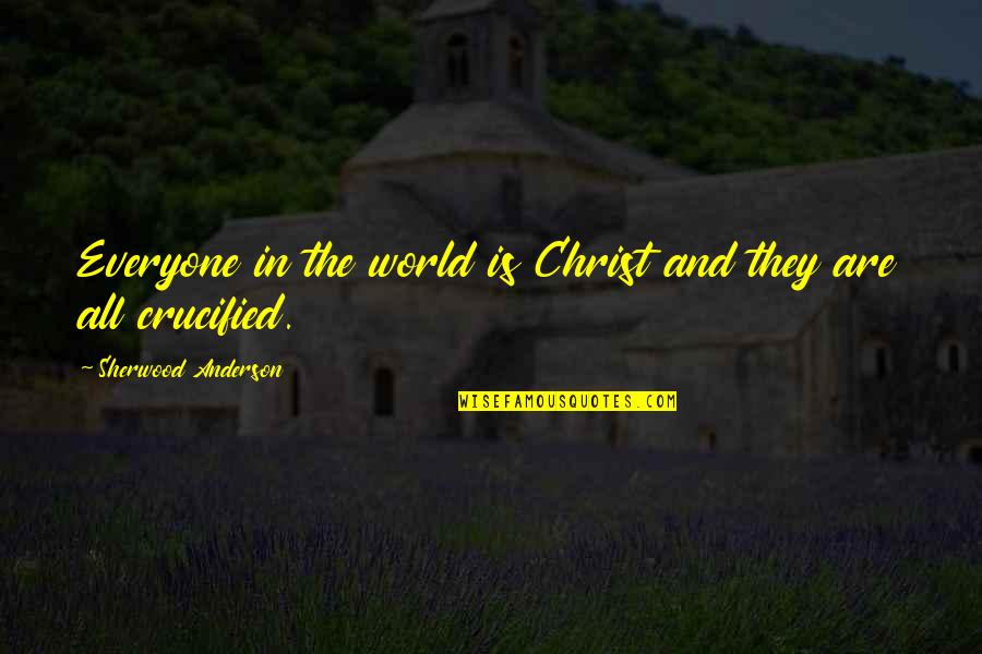 Crucified Quotes By Sherwood Anderson: Everyone in the world is Christ and they
