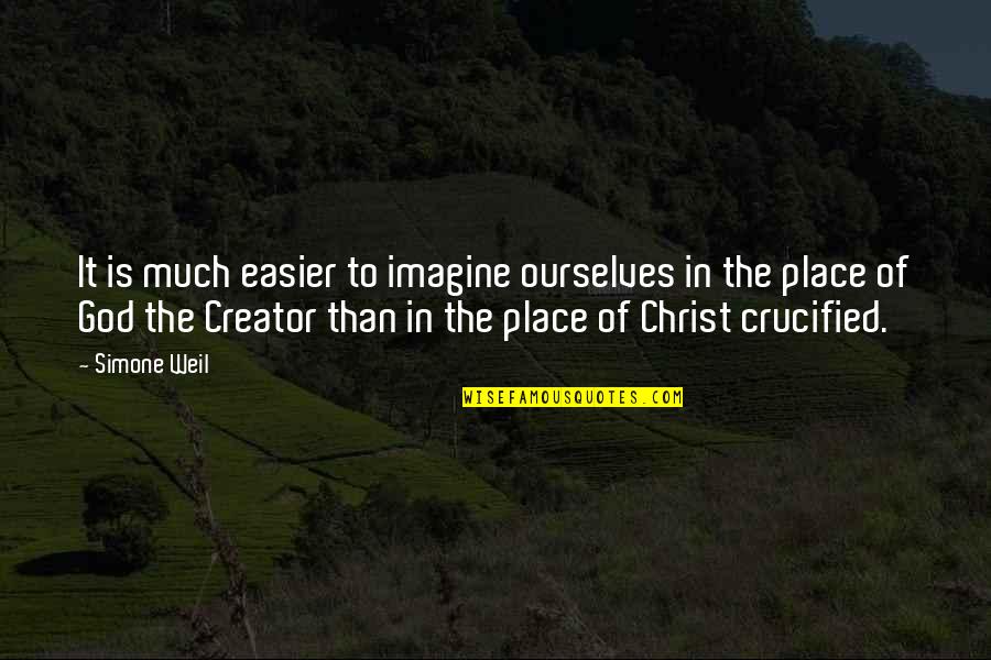 Crucified Quotes By Simone Weil: It is much easier to imagine ourselves in