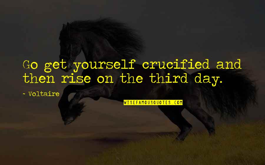 Crucified Quotes By Voltaire: Go get yourself crucified and then rise on