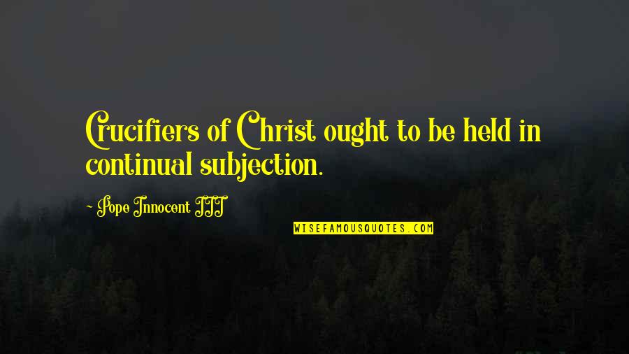 Crucifiers Quotes By Pope Innocent III: Crucifiers of Christ ought to be held in