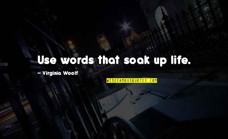 Crucifiers Quotes By Virginia Woolf: Use words that soak up life.