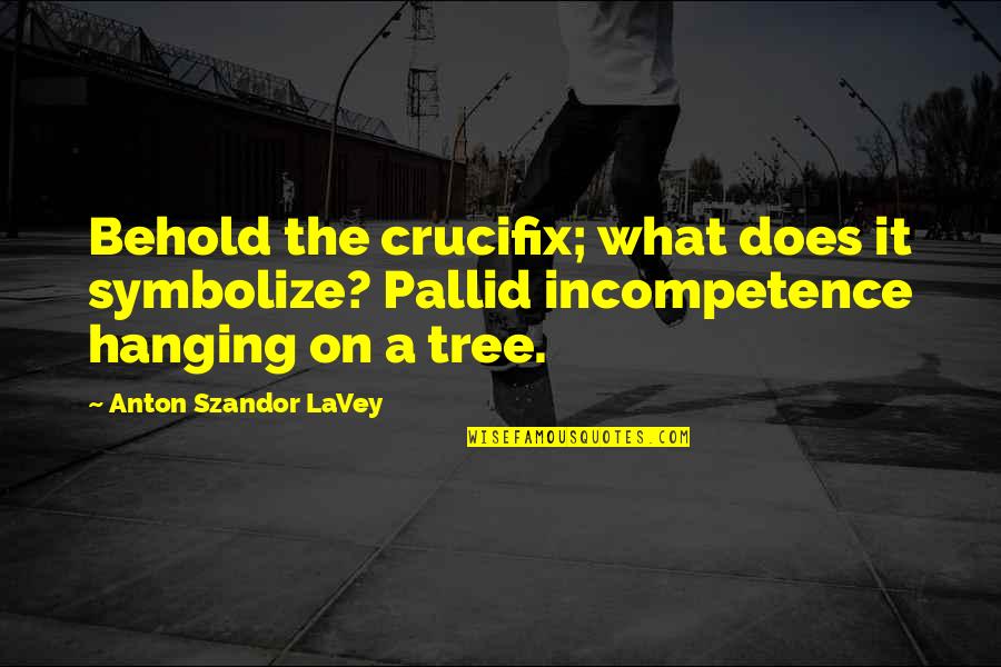 Crucifix Quotes By Anton Szandor LaVey: Behold the crucifix; what does it symbolize? Pallid