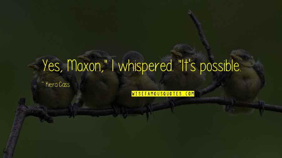 Crucifix Quotes By Kiera Cass: Yes, Maxon," I whispered. "It's possible.