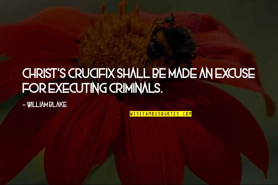 Crucifix Quotes By William Blake: Christ's crucifix shall be made an excuse for