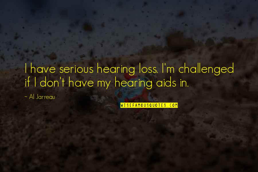 Crucifixion Bible Quotes By Al Jarreau: I have serious hearing loss. I'm challenged if