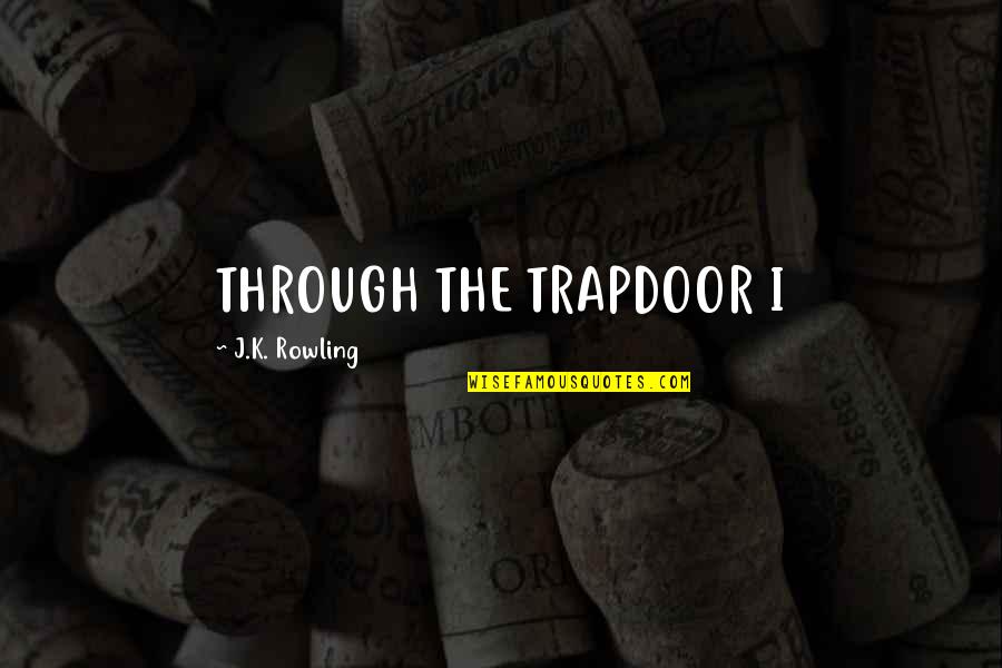 Crucifixion Bible Quotes By J.K. Rowling: THROUGH THE TRAPDOOR I