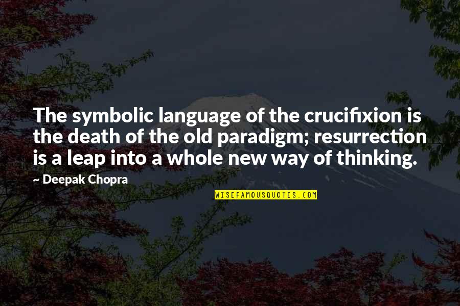 Crucifixion Resurrection Quotes By Deepak Chopra: The symbolic language of the crucifixion is the