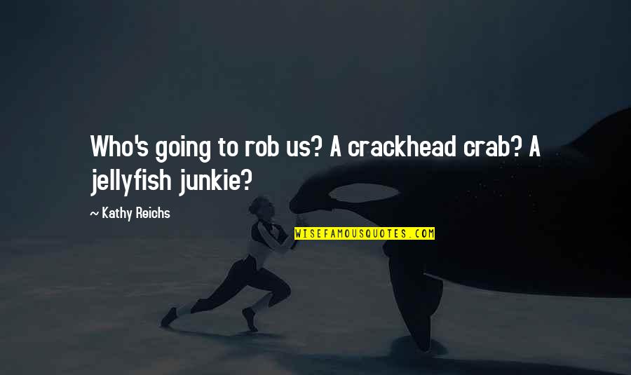 Crucifixo Frontal Baixo Quotes By Kathy Reichs: Who's going to rob us? A crackhead crab? Crucifixo Frontal Baixo Quotes By Kathy Reichs: Who's going to rob us? A crackhead crab?