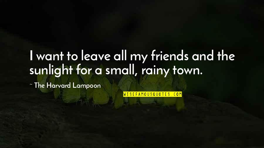 Crucifixo Reto Quotes By The Harvard Lampoon: I want to leave all my friends and