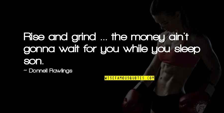 Cruciform Quotes By Donnell Rawlings: Rise and grind ... the money ain't gonna