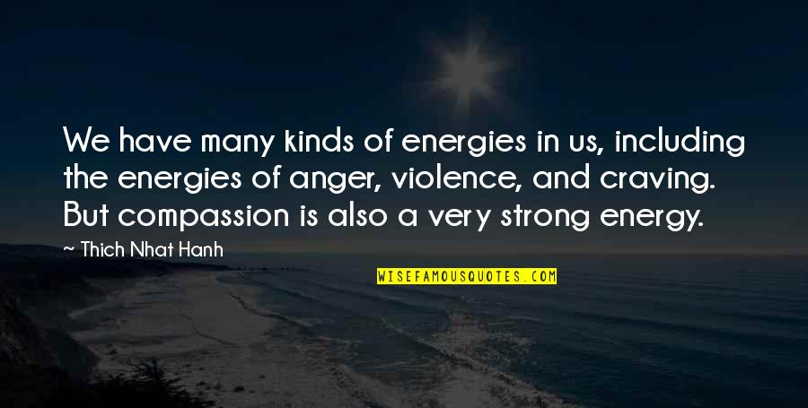 Cruciform Quotes By Thich Nhat Hanh: We have many kinds of energies in us,