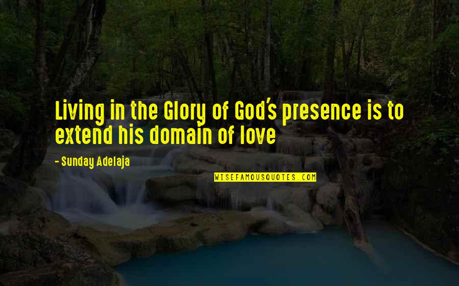 Crucify Him Quotes By Sunday Adelaja: Living in the Glory of God's presence is