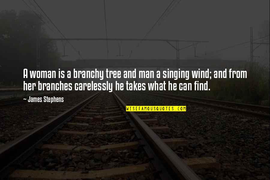Crucify Song Quotes By James Stephens: A woman is a branchy tree and man Crucify Song Quotes By James Stephens: A woman is a branchy tree and man