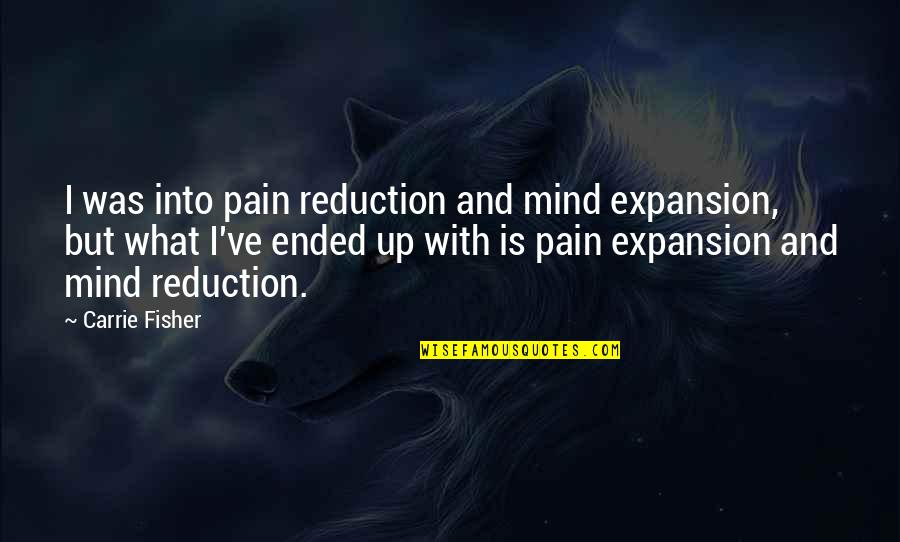 Crucifying Christ Quotes By Carrie Fisher: I was into pain reduction and mind expansion,