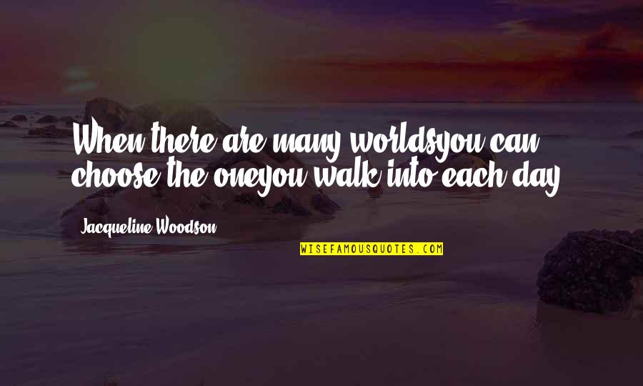 Crucifying Christ Quotes By Jacqueline Woodson: When there are many worldsyou can choose the Crucifying Christ Quotes By Jacqueline Woodson: When there are many worldsyou can choose the