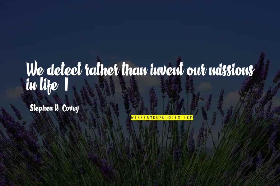 Crucifying Christ Quotes By Stephen R. Covey: We detect rather than invent our missions in Crucifying Christ Quotes By Stephen R. Covey: We detect rather than invent our missions in