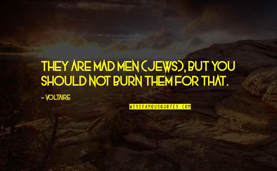 Crucifying Christ Quotes By Voltaire: They are mad men (Jews), but you should