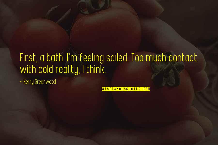 Crucio Maxima Quotes By Kerry Greenwood: First, a bath. I'm feeling soiled. Too much