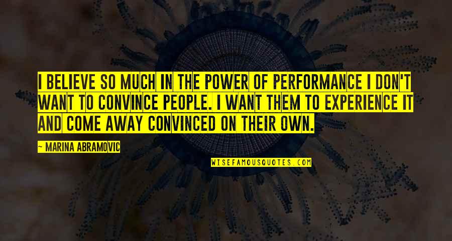 Cruda Verdad Quotes By Marina Abramovic: I believe so much in the power of