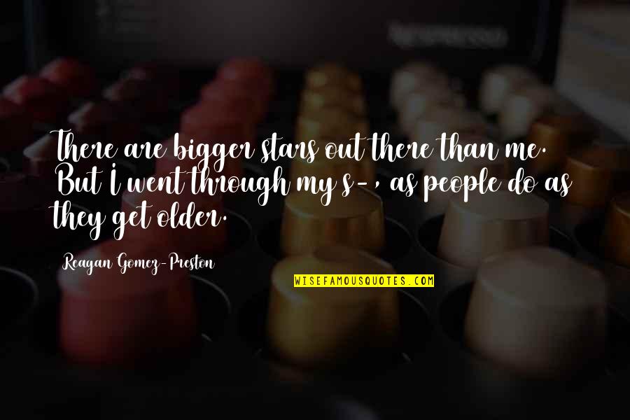 Cruda Verdad Quotes By Reagan Gomez-Preston: There are bigger stars out there than me. Cruda Verdad Quotes By Reagan Gomez-Preston: There are bigger stars out there than me.