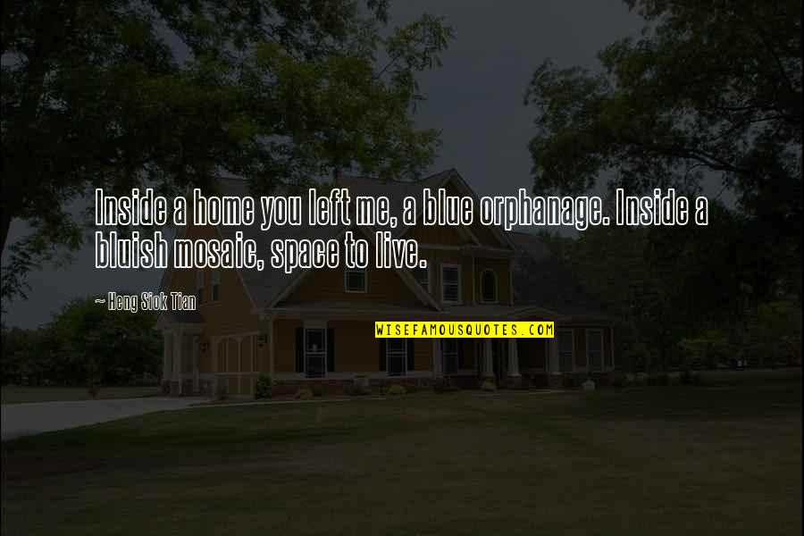 Crudas Realidades Quotes By Heng Siok Tian: Inside a home you left me, a blue Crudas Realidades Quotes By Heng Siok Tian: Inside a home you left me, a blue