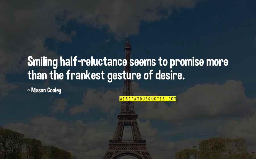 Crudas Realidades Quotes By Mason Cooley: Smiling half-reluctance seems to promise more than the