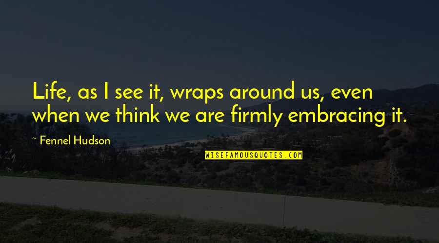 Cruddy Hairstyle Quotes By Fennel Hudson: Life, as I see it, wraps around us,