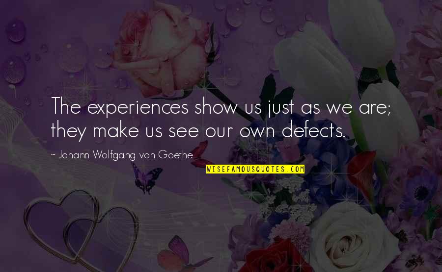 Cruddy Lynda Quotes By Johann Wolfgang Von Goethe: The experiences show us just as we are; Cruddy Lynda Quotes By Johann Wolfgang Von Goethe: The experiences show us just as we are;