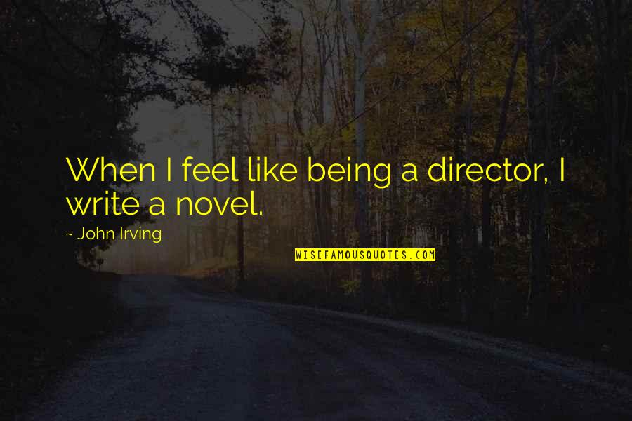 Cruddy Lynda Quotes By John Irving: When I feel like being a director, I Cruddy Lynda Quotes By John Irving: When I feel like being a director, I