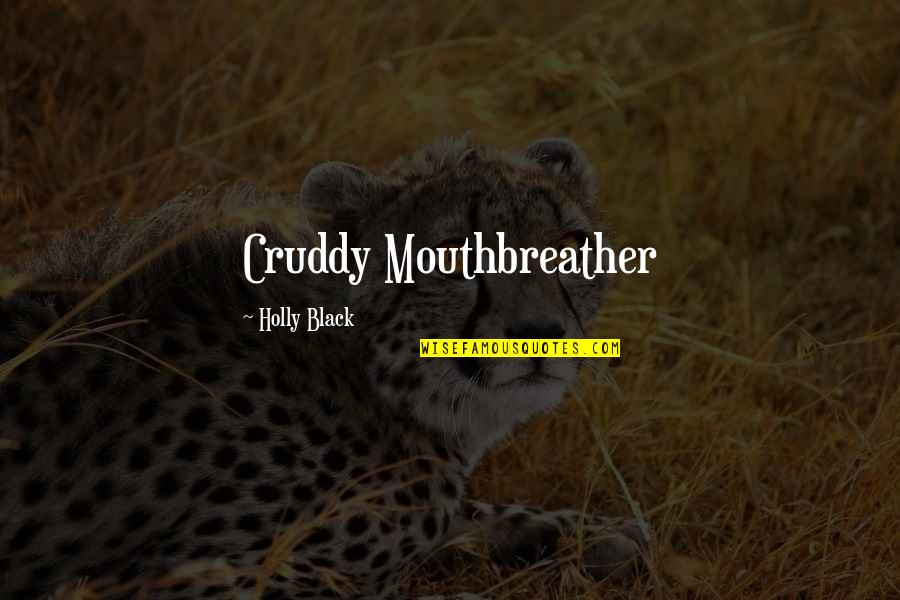 Cruddy Quotes By Holly Black: Cruddy Mouthbreather