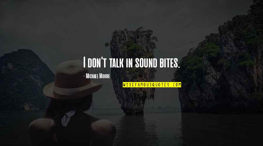 Crude Dude Quotes By Michael Moore: I don't talk in sound bites. Crude Dude Quotes By Michael Moore: I don't talk in sound bites.