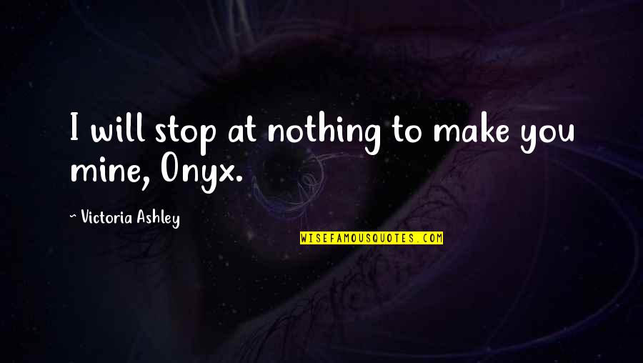 Crude Humour Quotes By Victoria Ashley: I will stop at nothing to make you