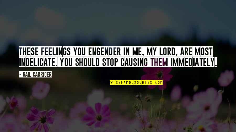 Crude Love Quotes By Gail Carriger: These feelings you engender in me, my lord,