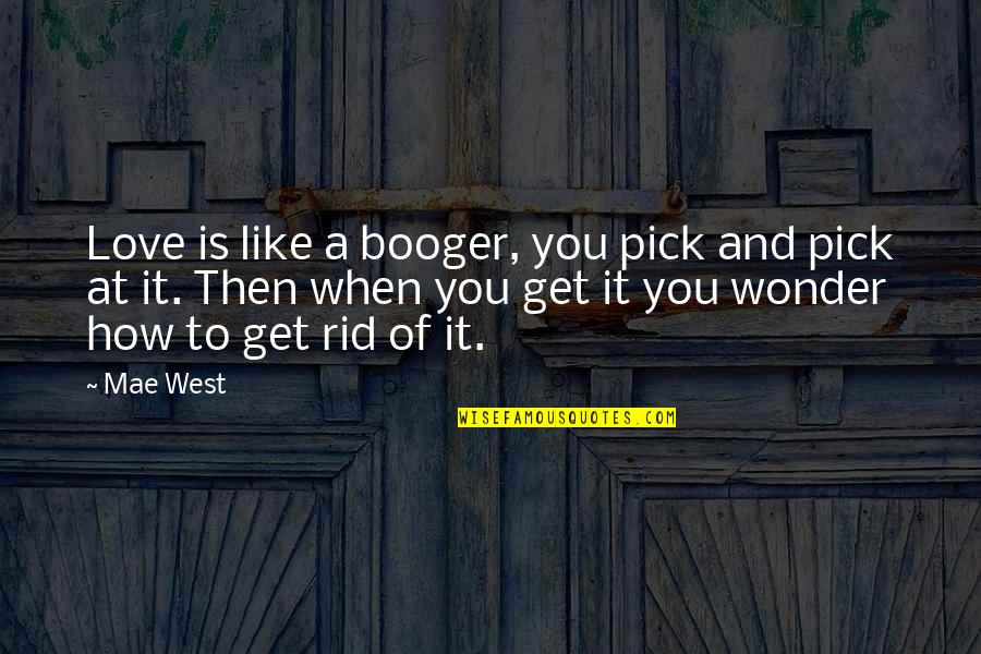 Crude Love Quotes By Mae West: Love is like a booger, you pick and