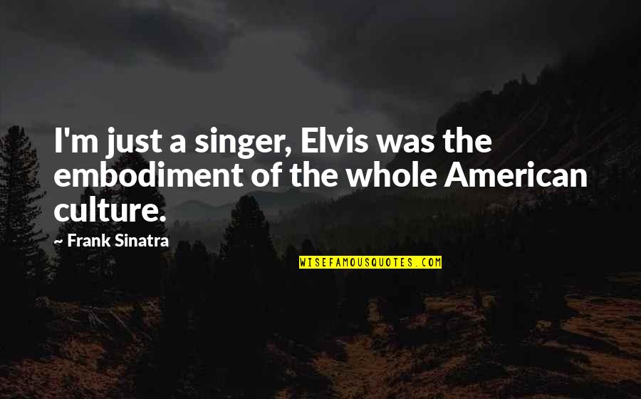 Crudele Delima Quotes By Frank Sinatra: I'm just a singer, Elvis was the embodiment