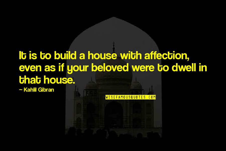 Crudele Delima Quotes By Kahlil Gibran: It is to build a house with affection,
