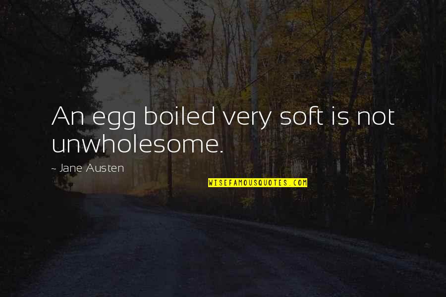 Crudest Anthony Quotes By Jane Austen: An egg boiled very soft is not unwholesome.